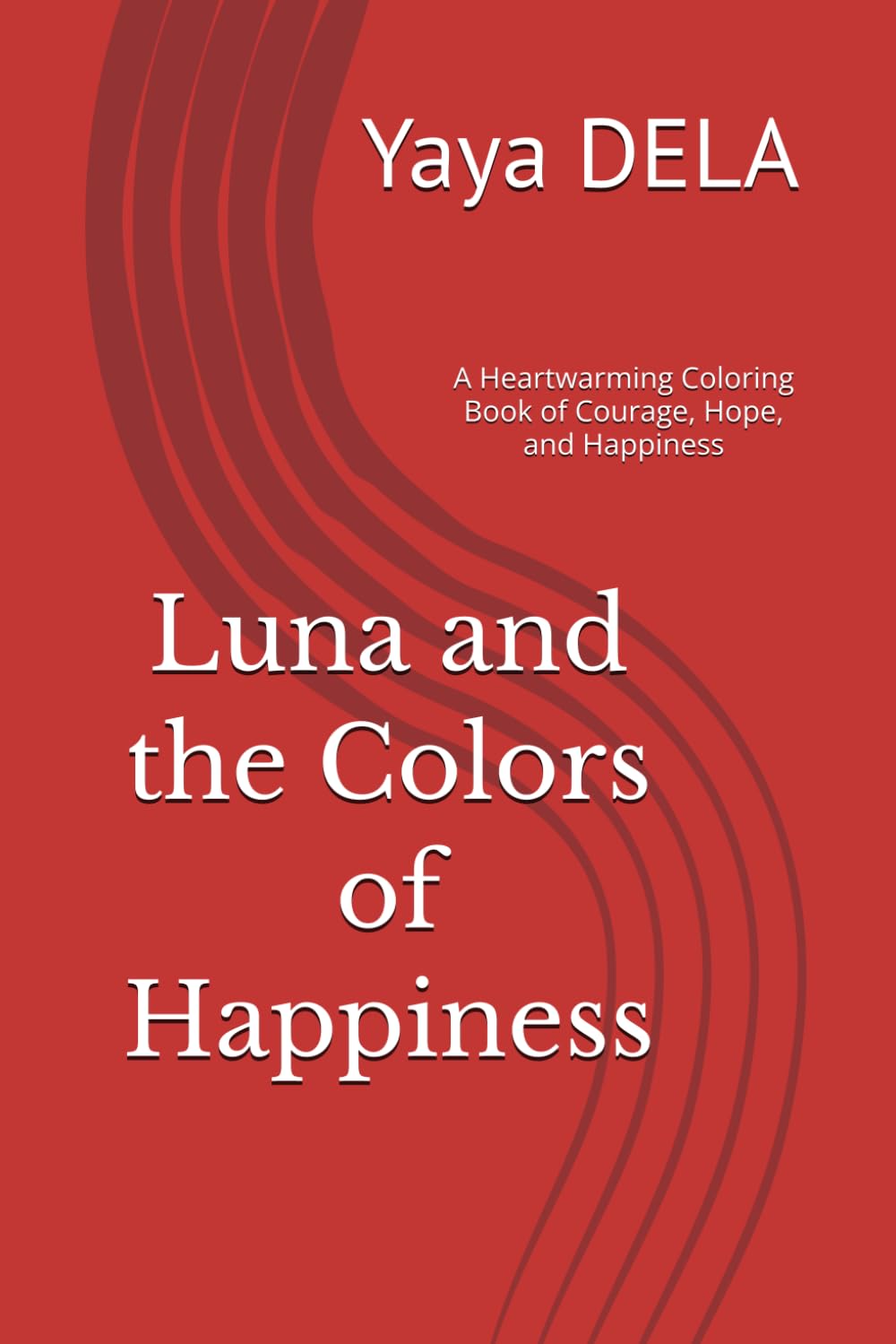 Luna and the Colors of Happiness: A Heartwarming Coloring Book of Courage, Hope, and Happiness