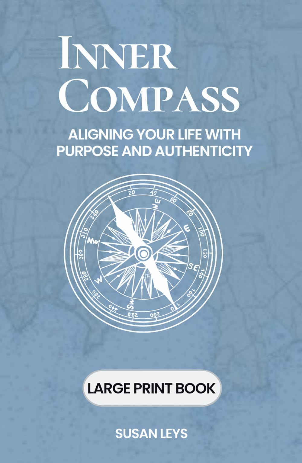 Inner Compass: Aligning Your Life With Purpose and Authenticity (Personal Growth & Leadership Series)