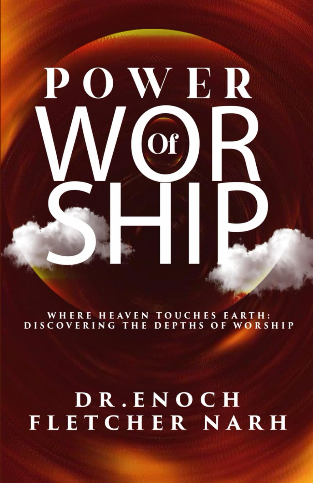 Power of Worship: Where Heaven touches Earth: Discovering the True Depths of Worship