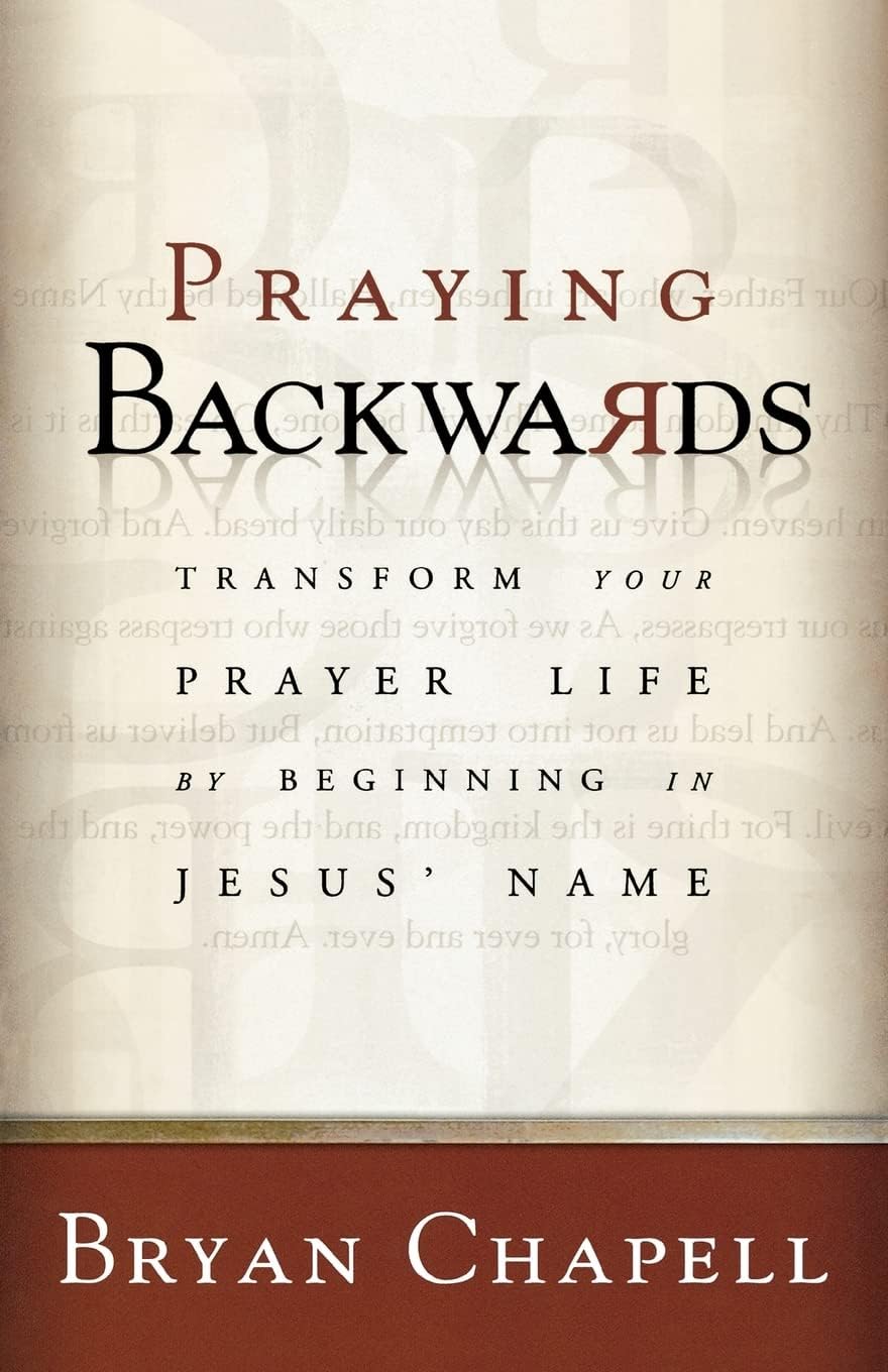 Praying Backwards: Transform Your Prayer Life by Beginning in Jesus' Name Paperback – July 1, 2005