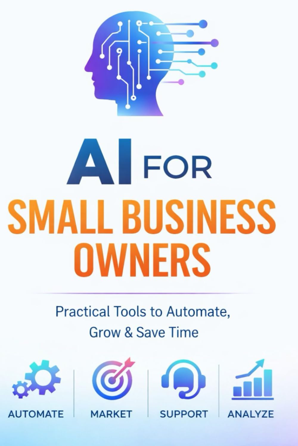 AI for Small Business Owners: Practical Tools to Automate, Grow & Save Time