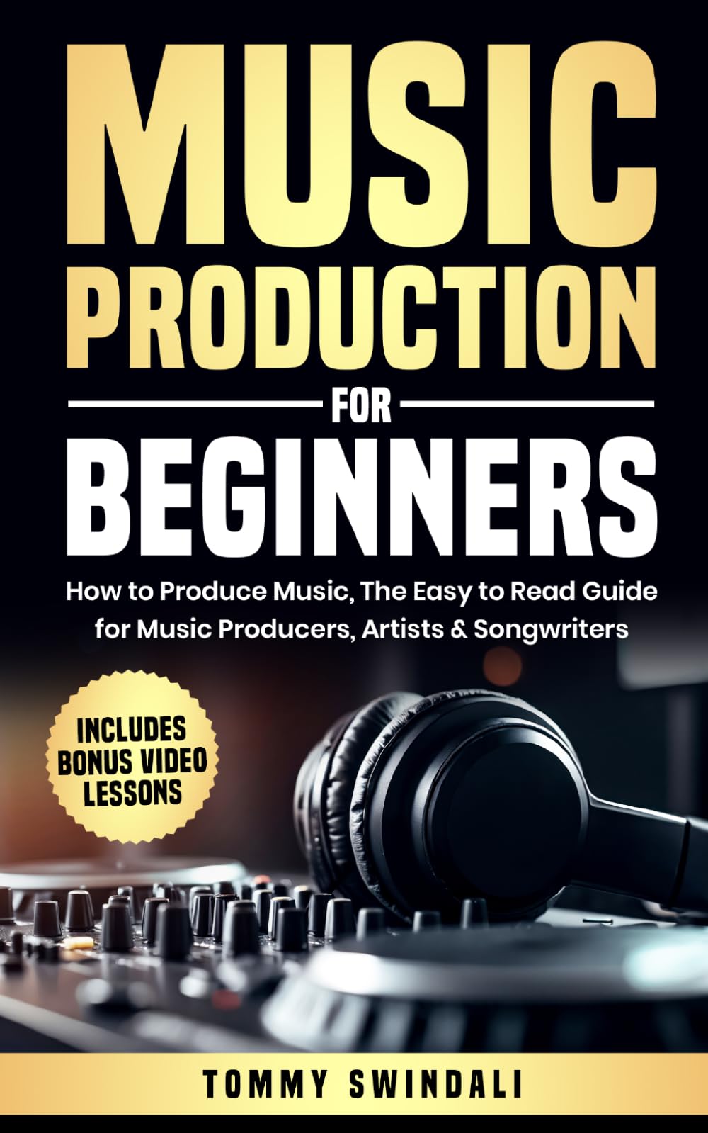 Music Production For Beginners: How to Produce Music, The Easy to Read Guide for Music Producers, Artists & Songwriters: Includes Bonus Video Lessons (The Modern Musician Series)