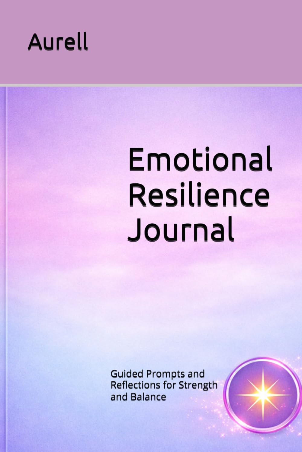 Emotional Resilience Journal: Guided Prompts and Reflections for Strength and Balance