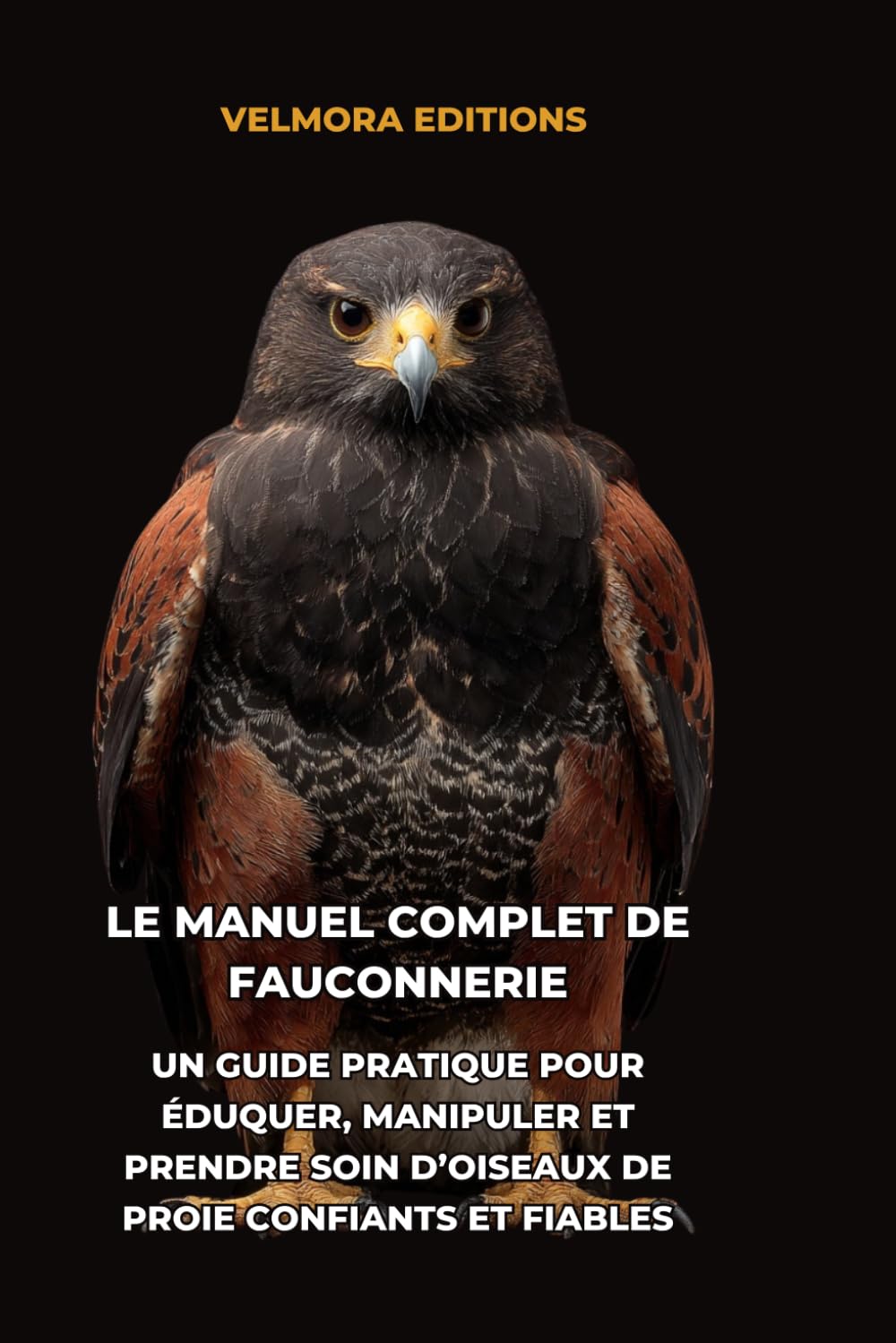 Le Manuel Complet de Fauconnerie: Un Guide Pratique pour Éduquer, Manipuler et Prendre Soin d’Oiseaux de Proie Confiants et Fiables