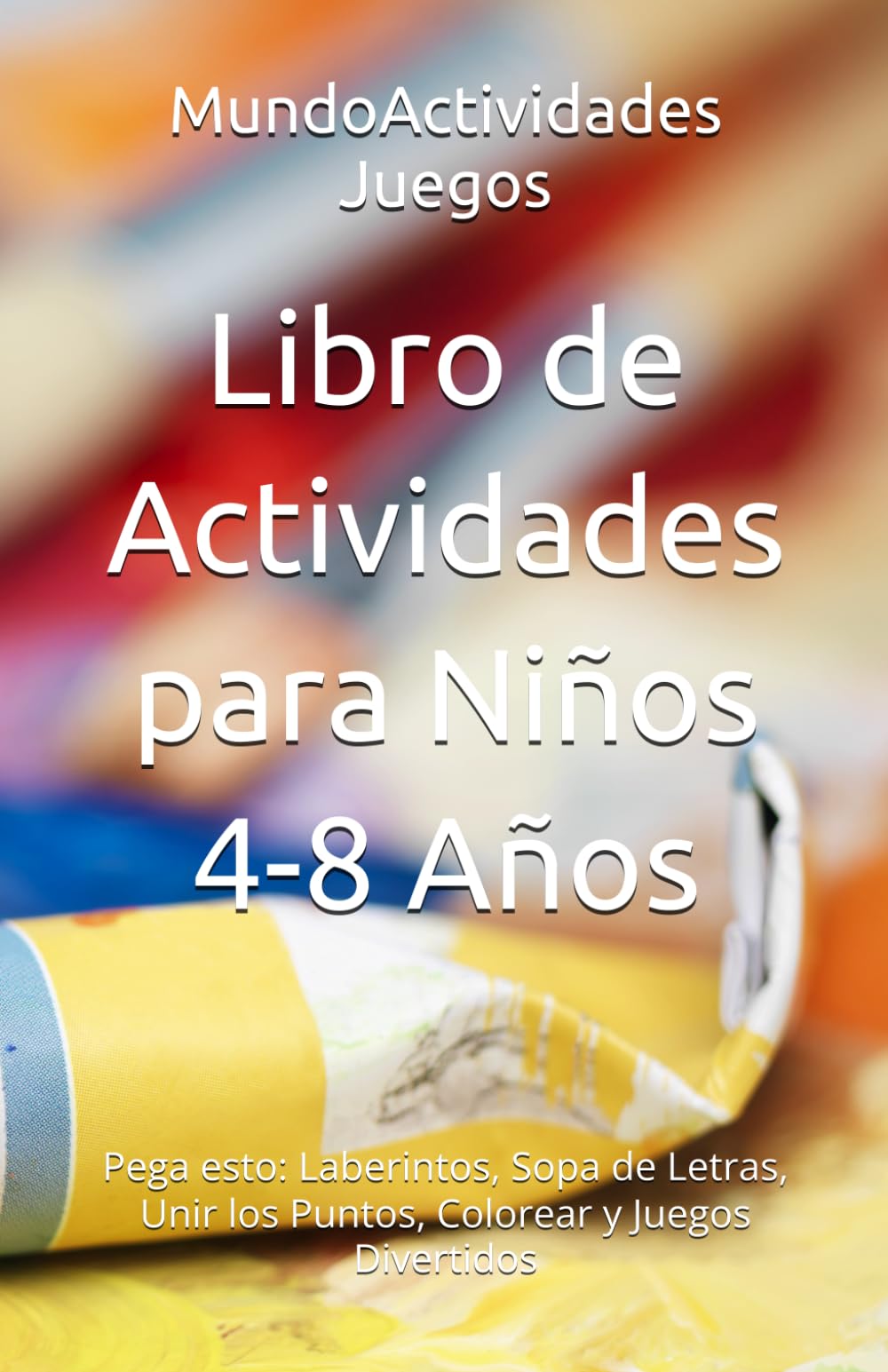 Libro de Actividades para Niños 4-8 Años: Pega esto: Laberintos, Sopa de Letras, Unir los Puntos, Colorear y Juegos Divertidos
