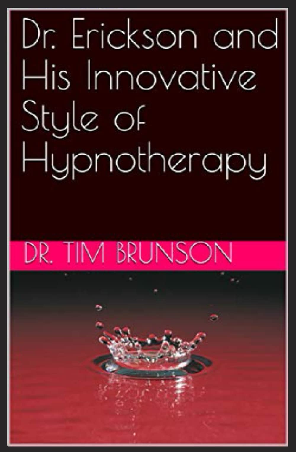 Dr. Erickson and His Innovative Style of Hypnotherapy (Embracing Ambiguity: The Worlds of Ericksonian Hypnosis)