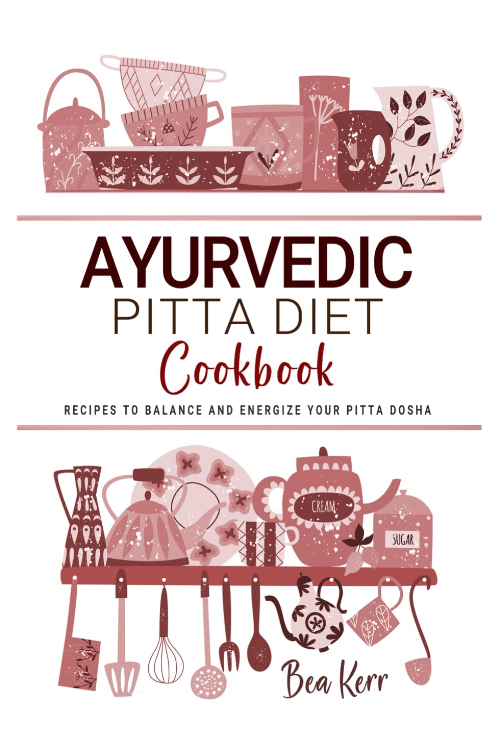 Ayurvedic Pitta Diet Cookbook: Recipes to Cool, Soothe, and Balance Your Pitta Dosha