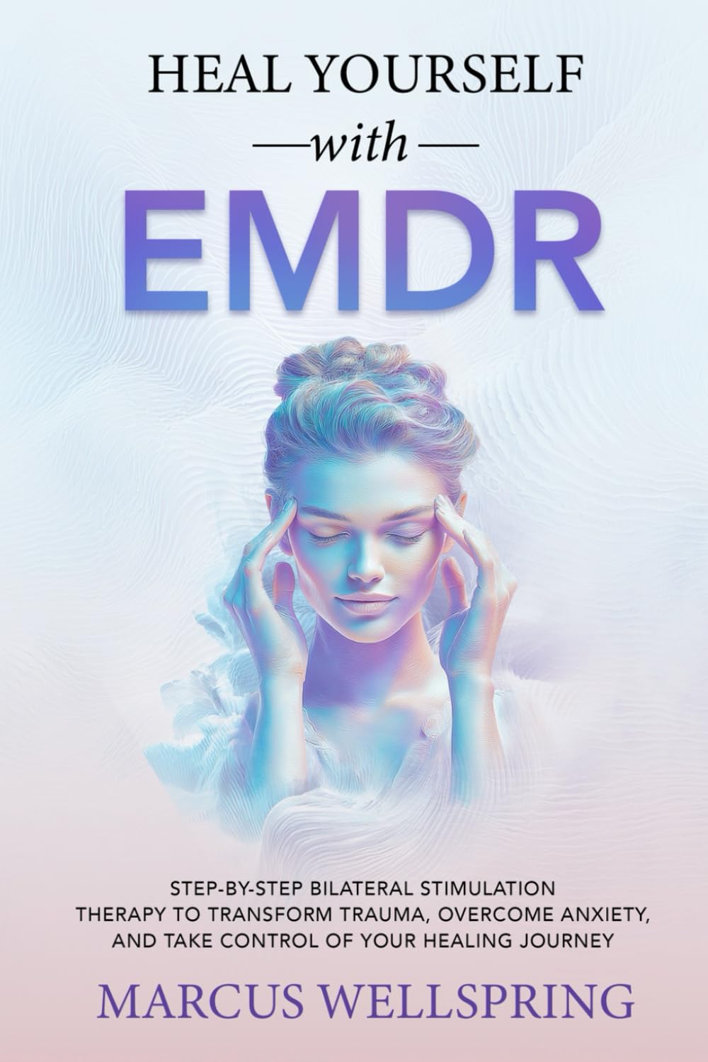 Heal yourself with EMDR: Step-by-Step Bilateral Stimulation Therapy to Transform Trauma, Overcome Anxiety, and Take Control of Your Healing Journey