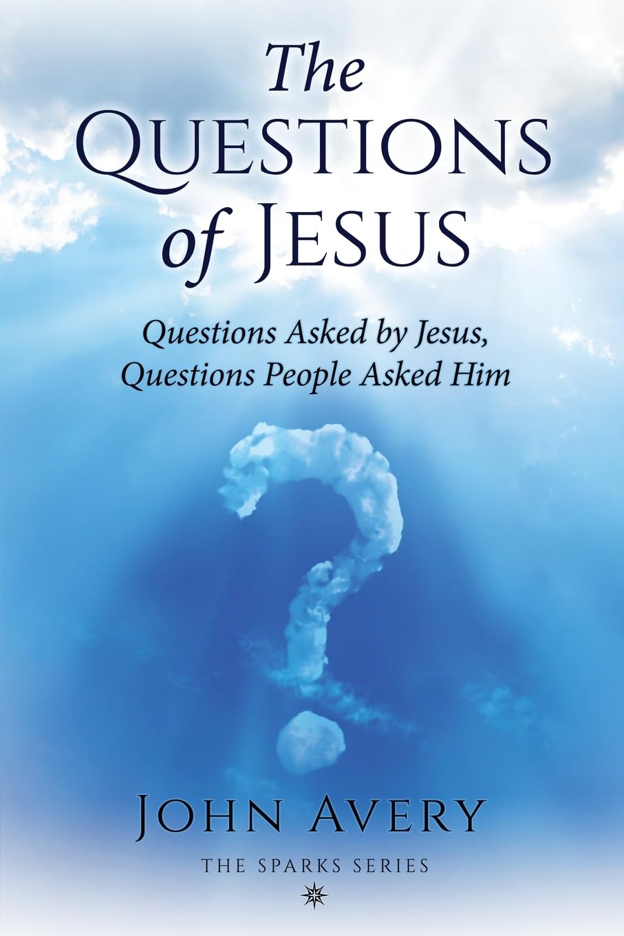 The Questions of Jesus: Questions asked by Jesus, Questions people asked Him (The Sparks Series)