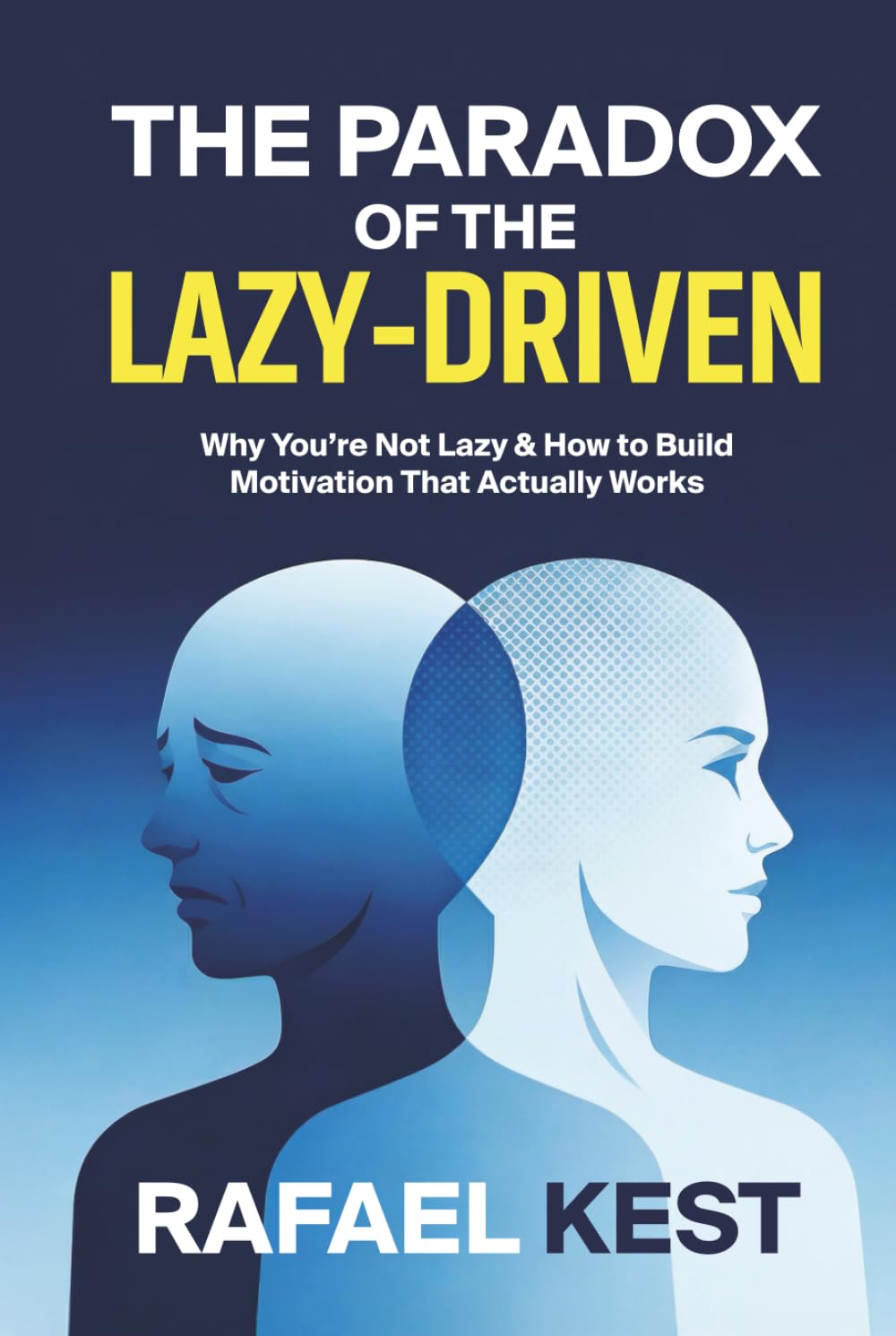 The Paradox Of The Lazy-Driven: Why You’re Not Lazy and How to Build Motivation That Actually Works, Self-Help Guide to Break Procrastination, and Build Effortless Productivity