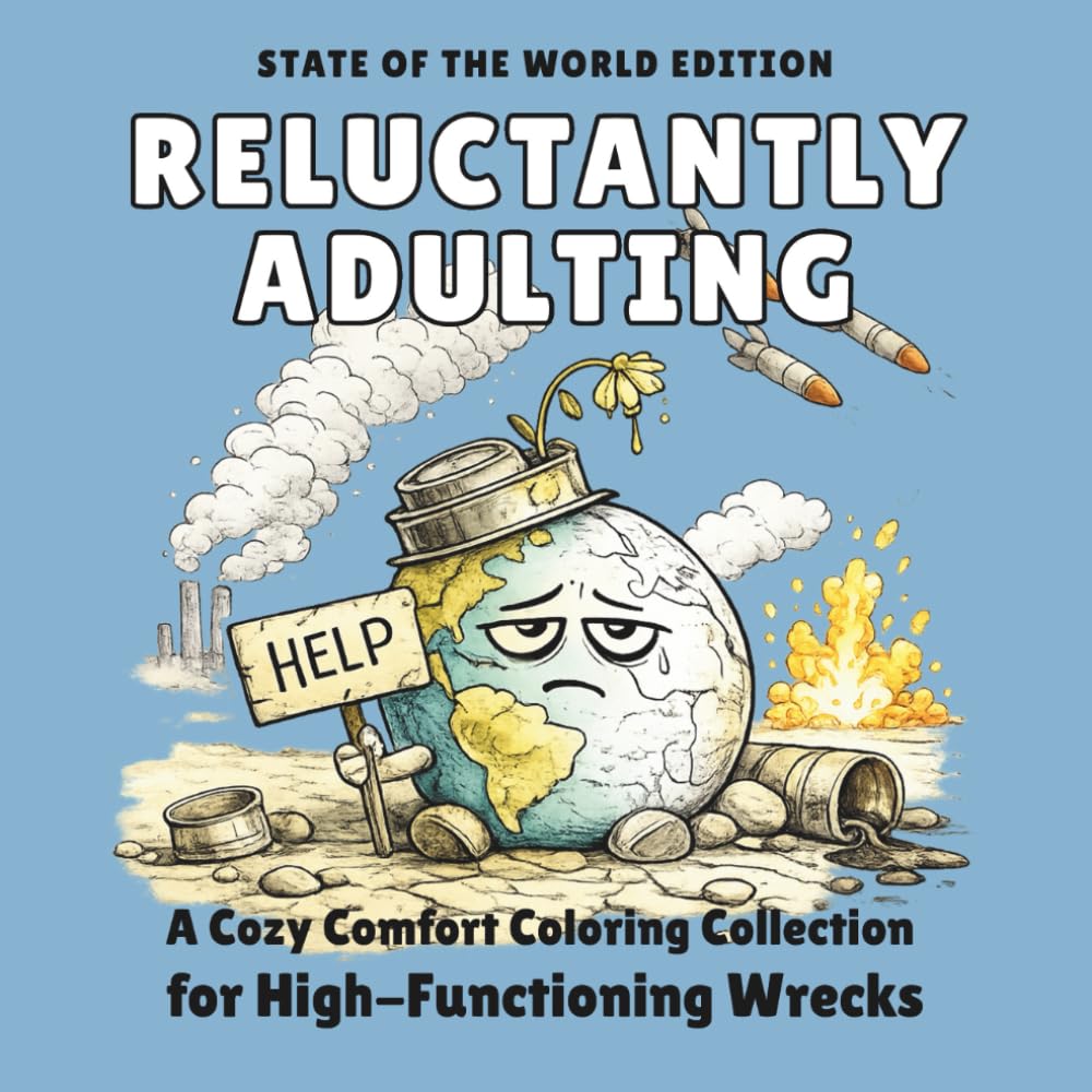 reluctantly adulting - state of the world edition: a cozy comfort coloring collection for high functioning wrecks (reluctantly adulting coloringbooks)