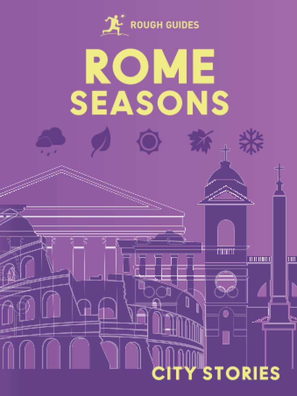 Rough Guides City Stories: Rome Seasons | Travel Guide | City Guide | Off-the-Beaten-Track Places | Seasonal Travel | Gift Book