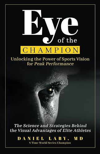 Eye of the Champion: Unlocking the Power of Sports Vision for Peak Performance: The Science and Strategies Behind the Visual Advantages of Elite Athletes