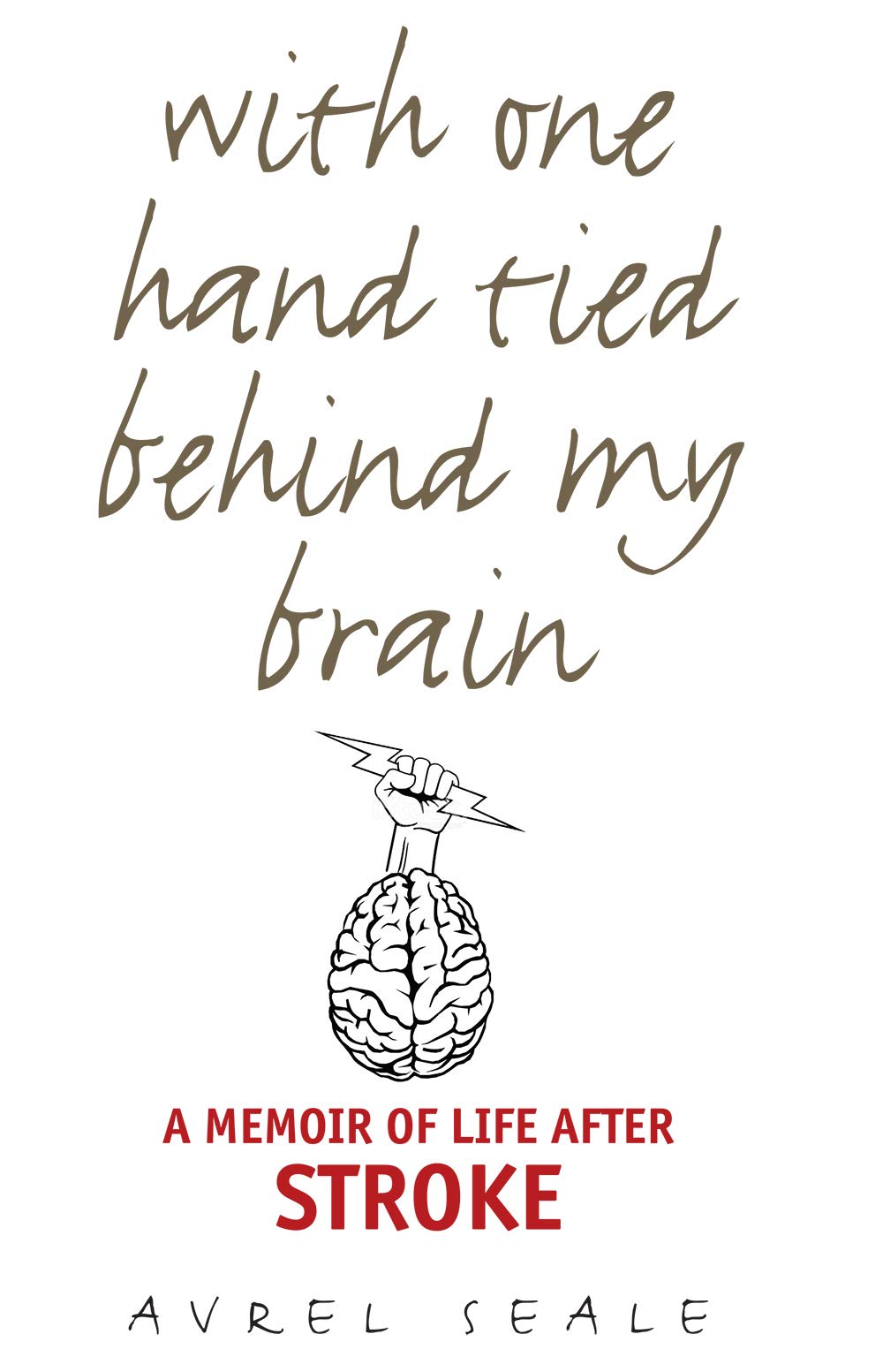 With One Hand Tied behind My Brain: A Memoir of Life after Stroke