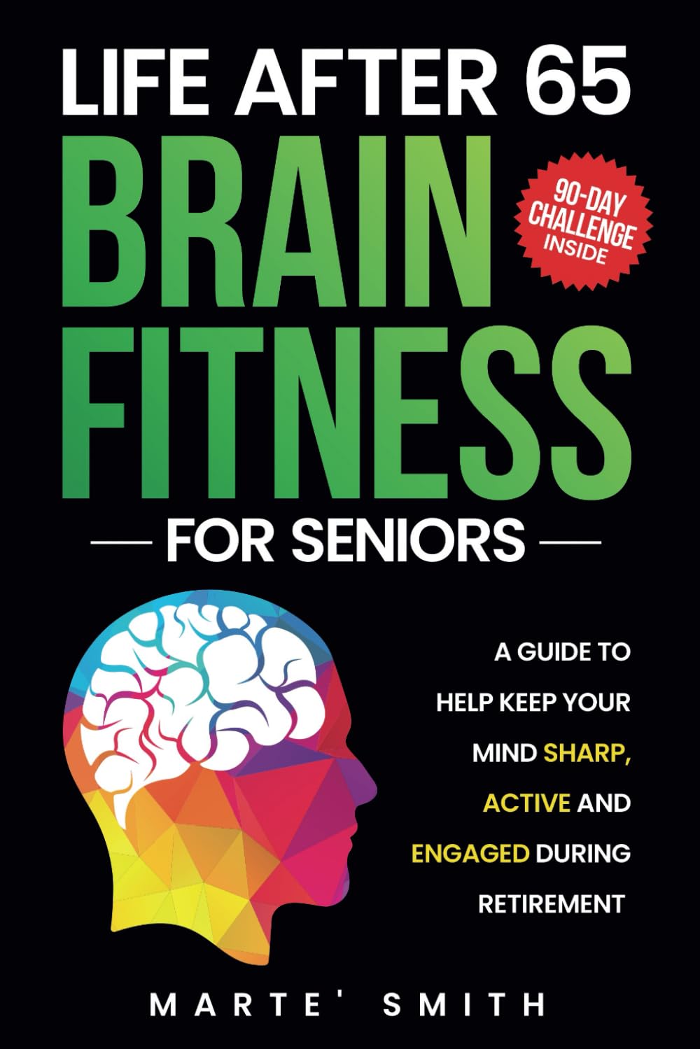 LIFE AFTER 65 BRAIN FITNESS FOR SENIORS: A guide to help keep your mind sharp, active and engaged during retirement
