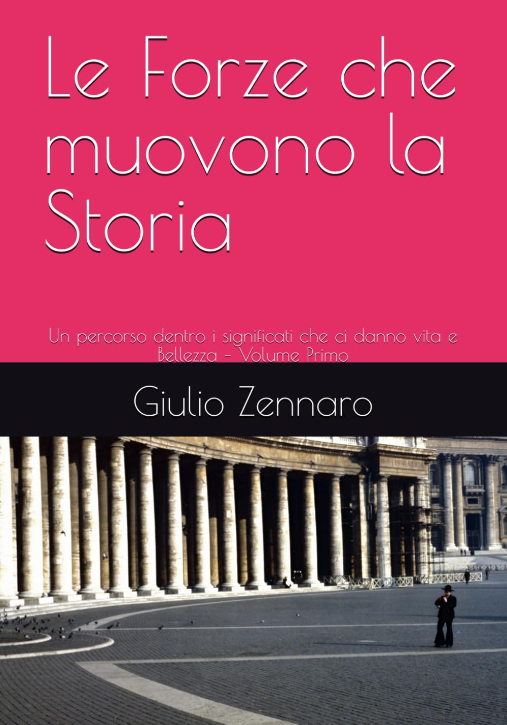 Le Forze che muovono la Storia: Un percorso dentro i significati che ci danno vita e Bellezza – Volume Primo