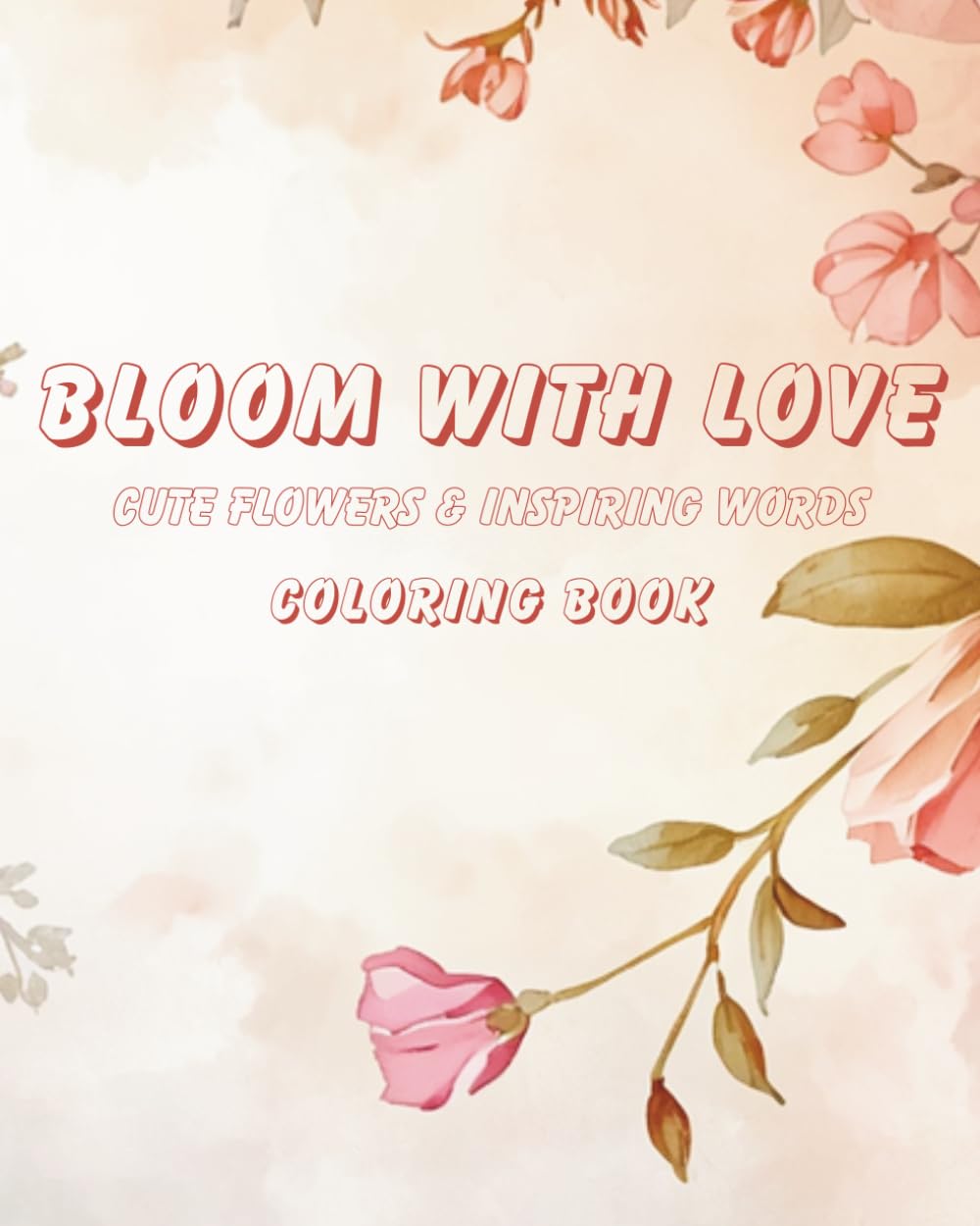 Bloom With Love: Cute Flowers & Inspiring Words Coloring Book