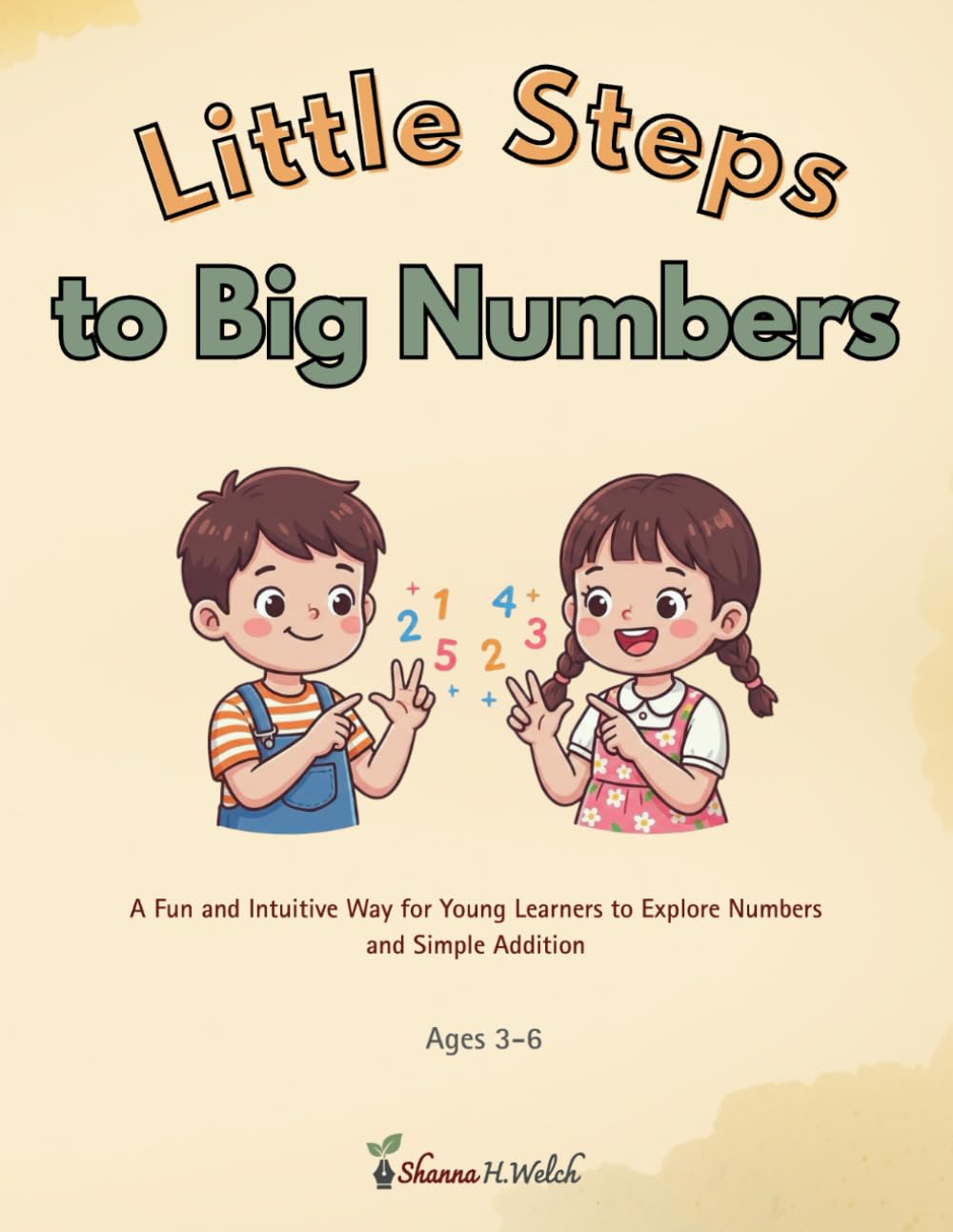 Little Steps to Big Numbers: A Fun and Intuitive Way for Young Learners to Explore Numbers and Simple Addition for Ages 3-6