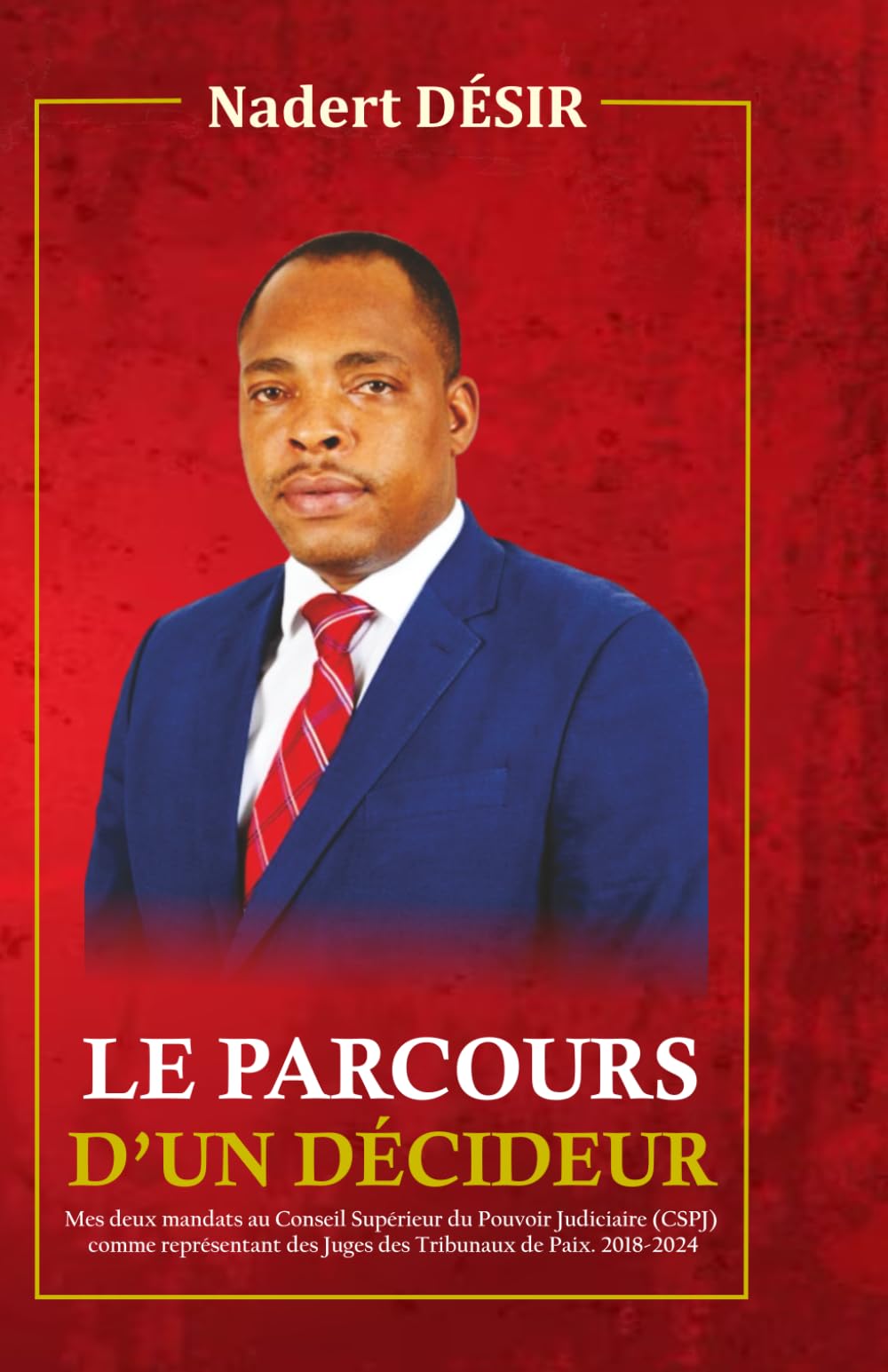 LE PARCOURS D'UN DECIDEUR: Mes deux mandats au Conseil Supérieur du Pouvoir Judiciaire (CSPJ) comme représentants des Juges des Tribunaux de Paix. 2018-2024