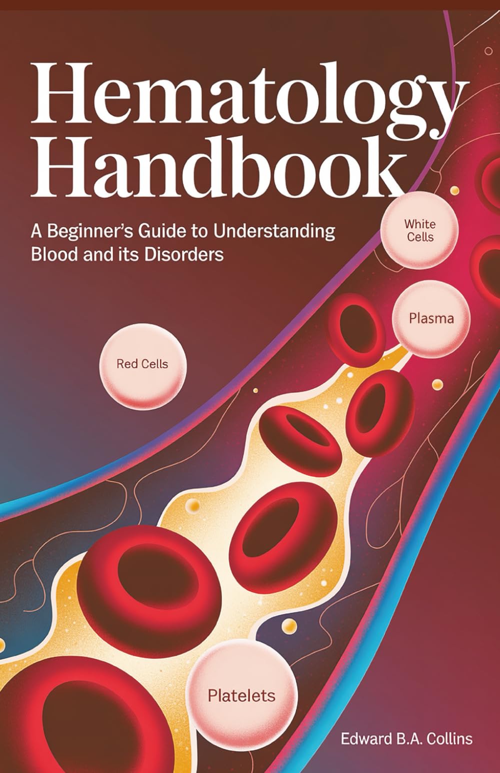 Hematology Handbook: A Beginner's Guide to Understanding Blood and Its Disorders (Medical Handbook for Beginners)
