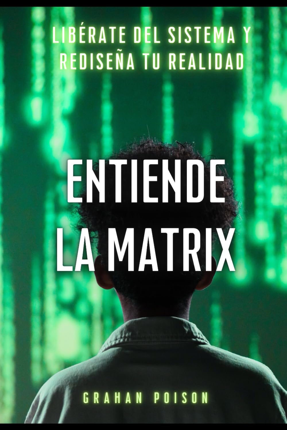 Entiende la matrix: Libérate del sistema y rediseña tu realidad