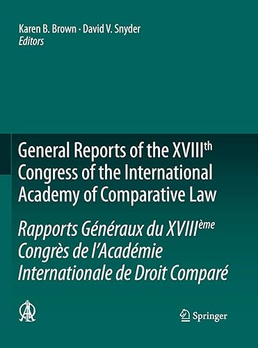 General Reports of the XVIIIth Congress of the International Academy of Comparative Law/Rapports Généraux du XVIIIème Congrès de l’Académie ... - Global Studies in Comparative Law)