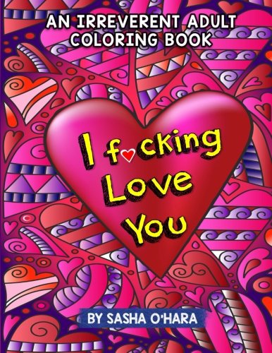 I f*cking Love You: An Irreverent Adult Coloring Book (Irreverent Book Series) (Volume 9)