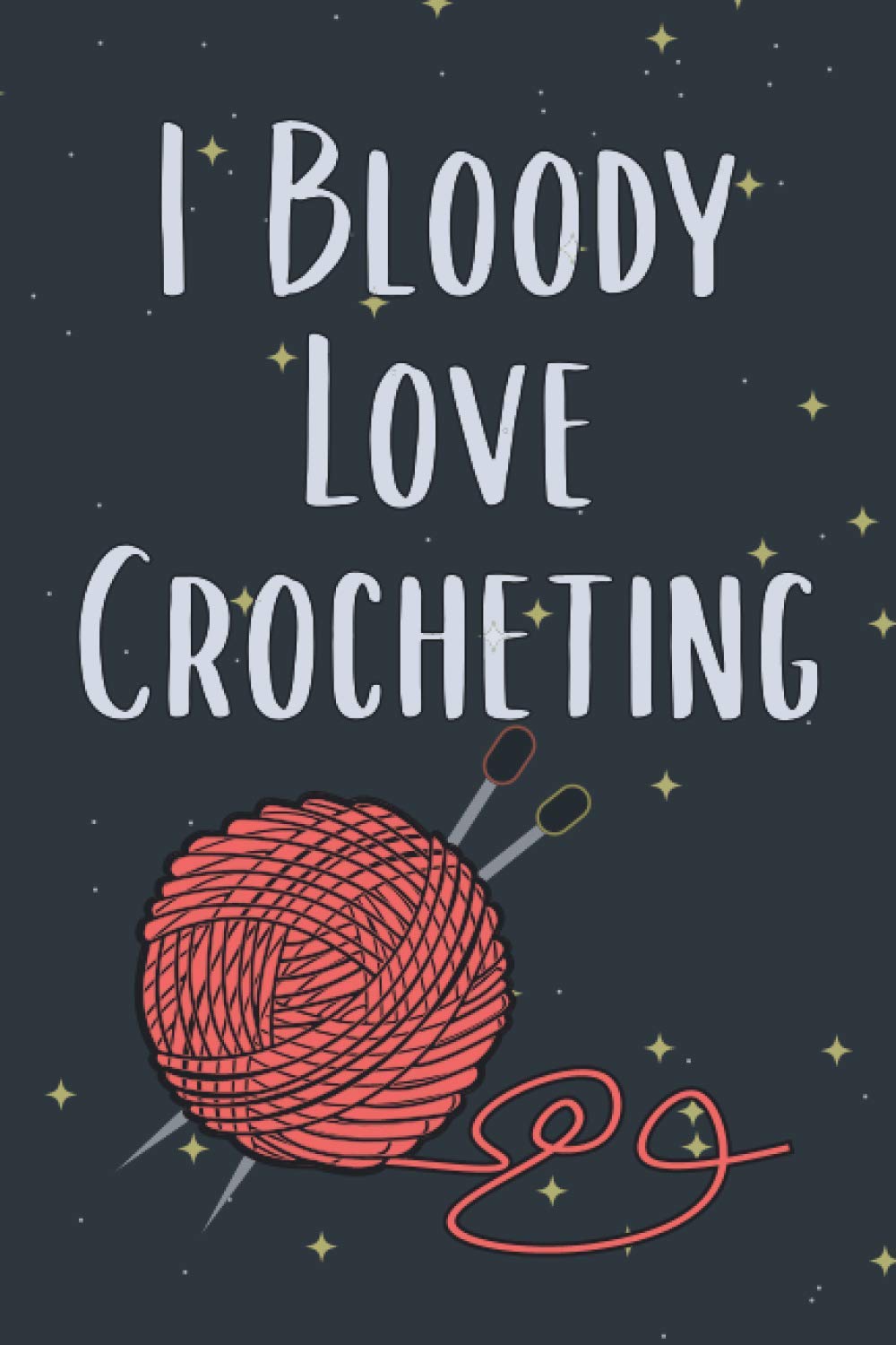 I Bloody Love Crocheting: Crochet Projects Journal to record & organize all of your knitting projects Crocheting, Organise 60 Crochet Projects To Keep ... Type, Design and much more 125 pages (6"x9")