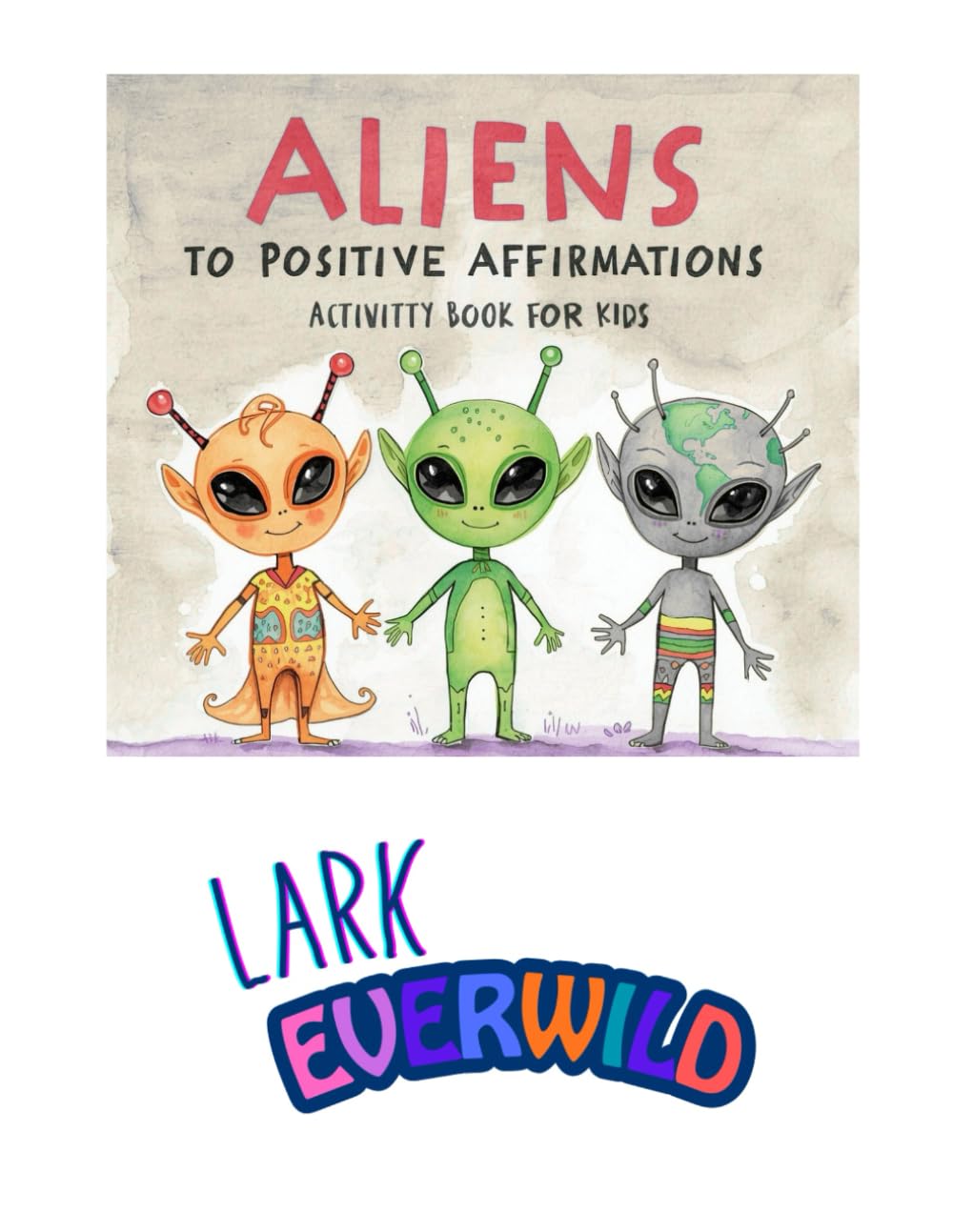 Aliens to Positive Affirmations Coloring Activity Book For Kids (Lark Everwild)