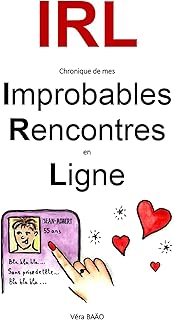 IRL Chronique de mes Improbables Rencontres en Ligne
