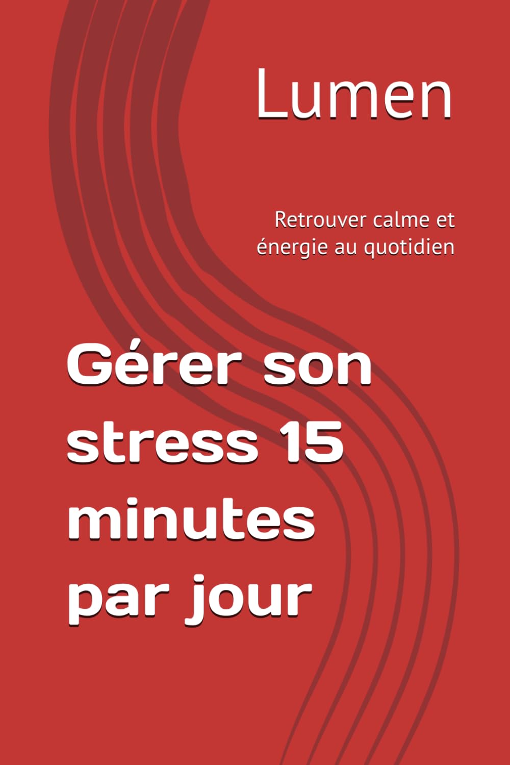 Gérer son stress 15 minutes par jour: Retrouver calme et énergie au quotidien