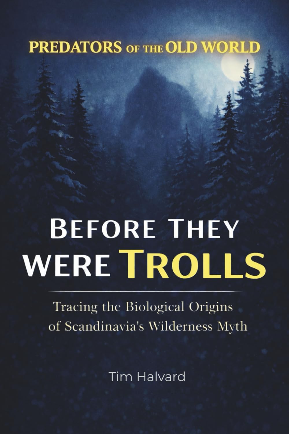 BEFORE THEY WERE TROLLS: Tracing the Biological Origins of Scandinavia’s Wilderness Myth (PREDATORS OF THE OLD WORLD)