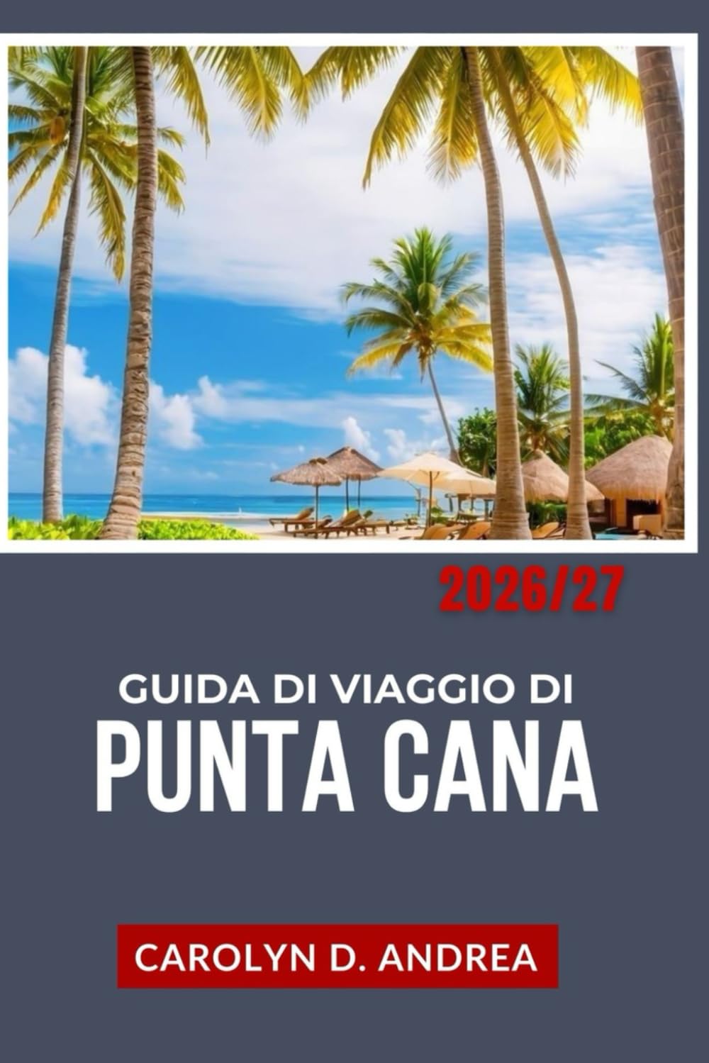 Guida di Viaggio di Punta Cana 2026/27: Esplora la Repubblica Dominicana con cosa fare, dove alloggiare, come pianificare budget, approfondimenti locali, mappe e itinerari semplici
