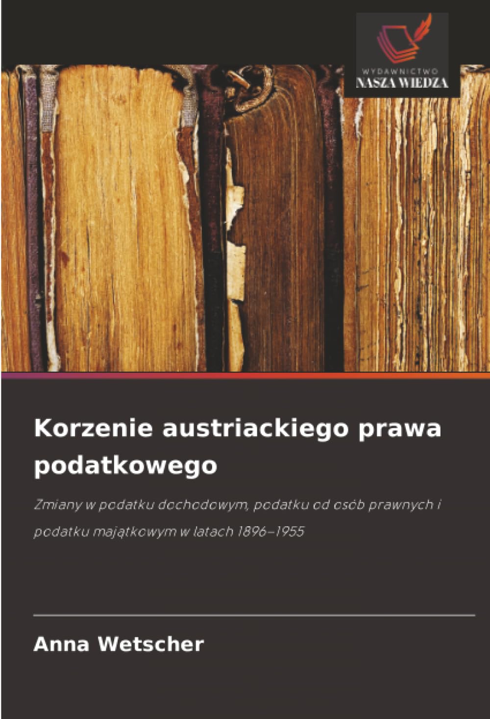 Korzenie austriackiego prawa podatkowego: Zmiany w podatku dochodowym, podatku od osób prawnych i podatku maj¿tkowym w latach 1896-1955