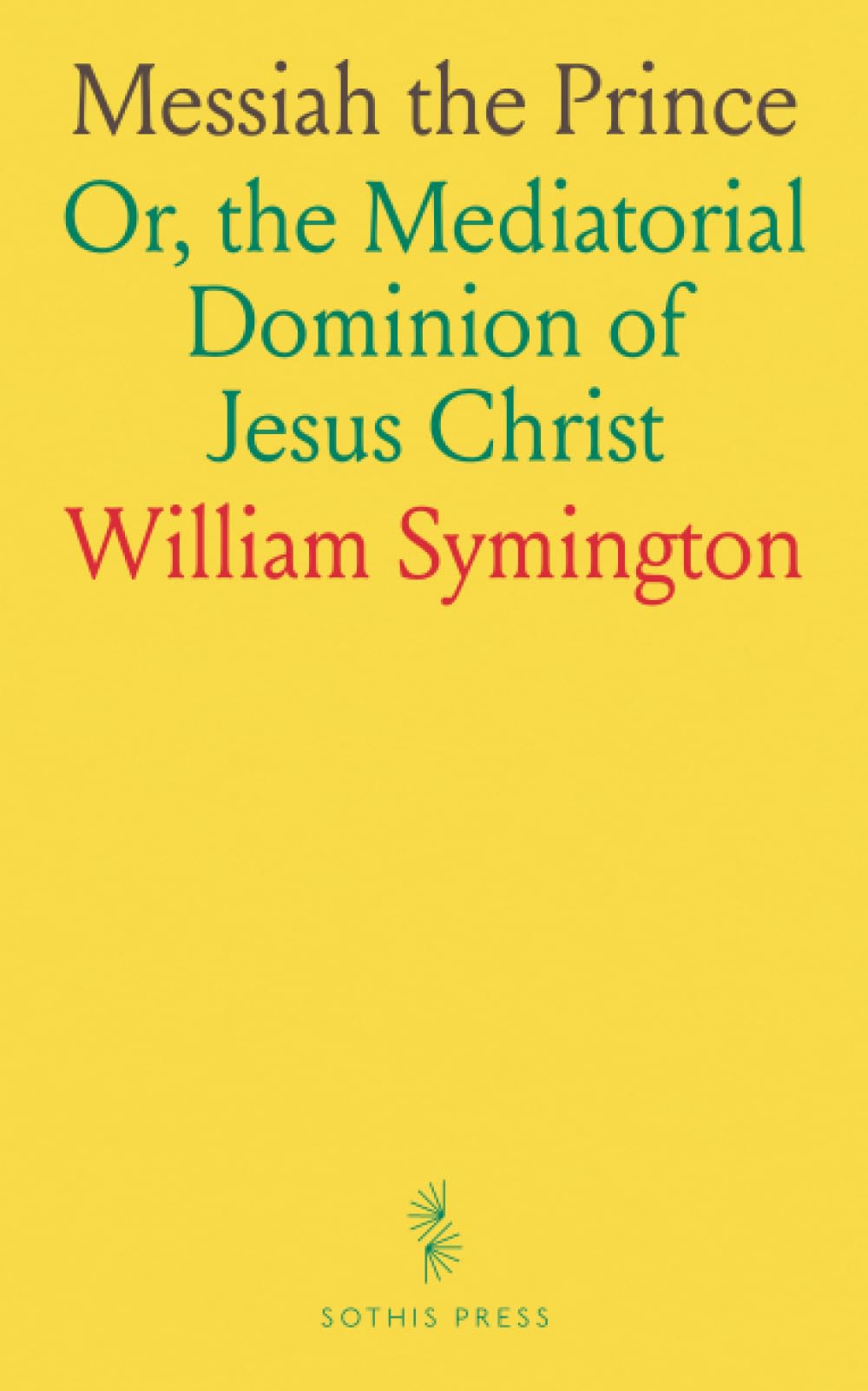 Messiah the Prince: Or, the Mediatorial Dominion of Jesus Christ