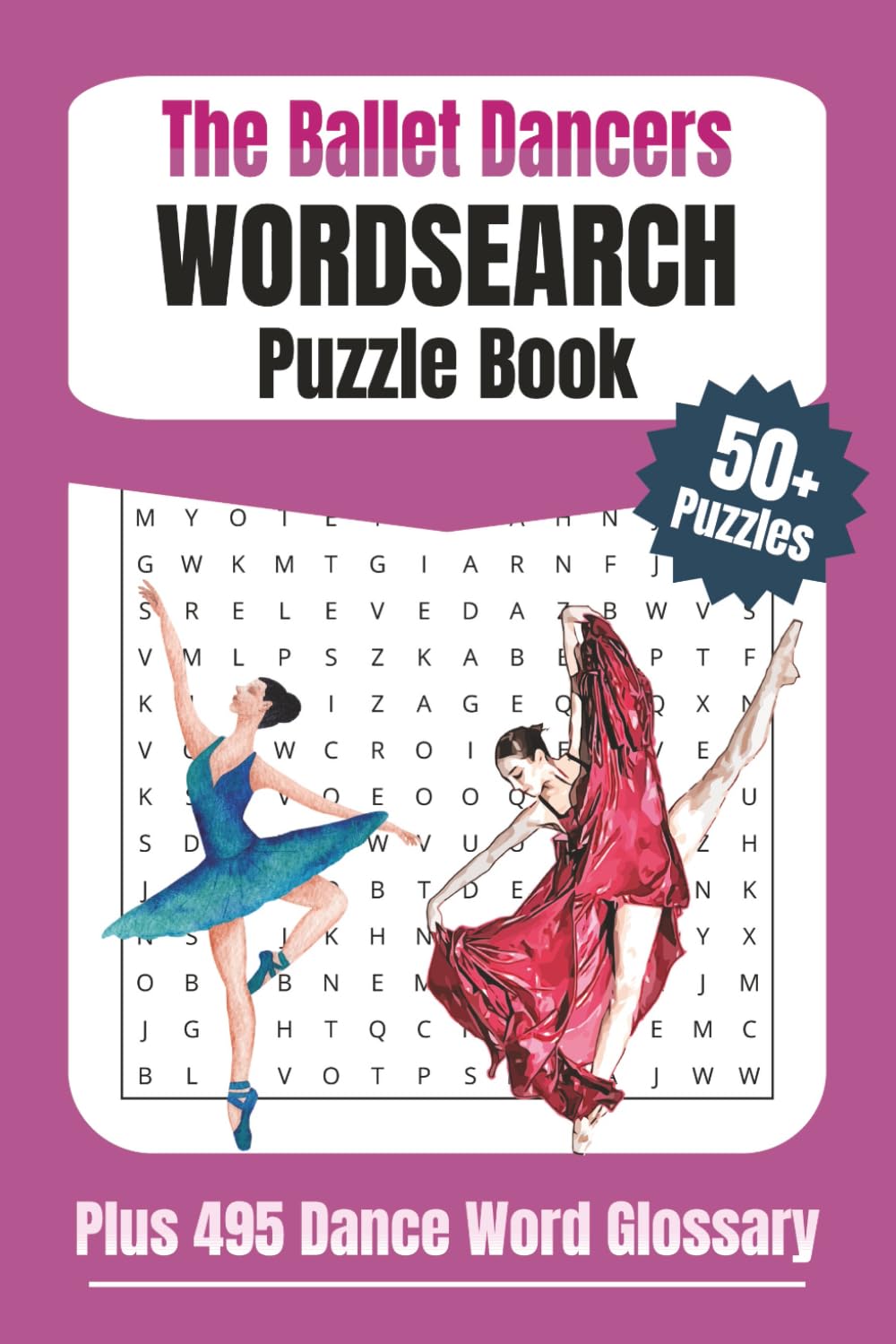 The Ballet Dancers Wordsearch Puzzle Book: With 495 Unique Dance Words and Definitions Glossary. Themed Gifts for Pre-Teens to Adult Ballet Lovers, ... and Dancers. Teaching Aid for Dance Teachers