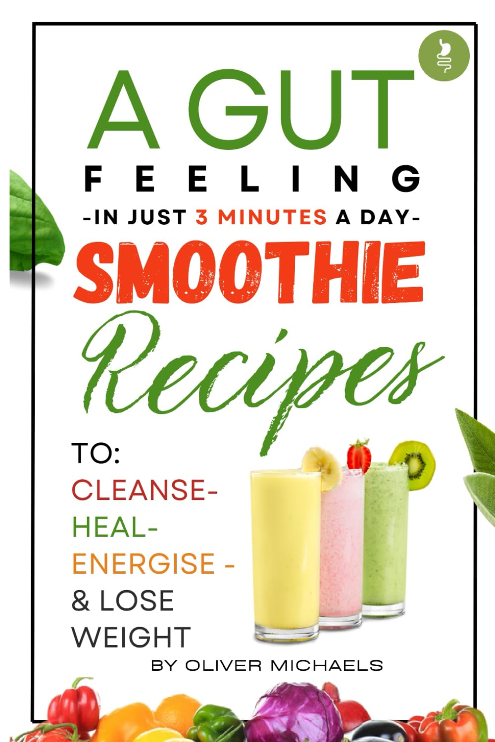 A Gut Feeling. PROBIOTIC SMOOTHIES: To Cleanse - Heal - Energize & Lose Weight