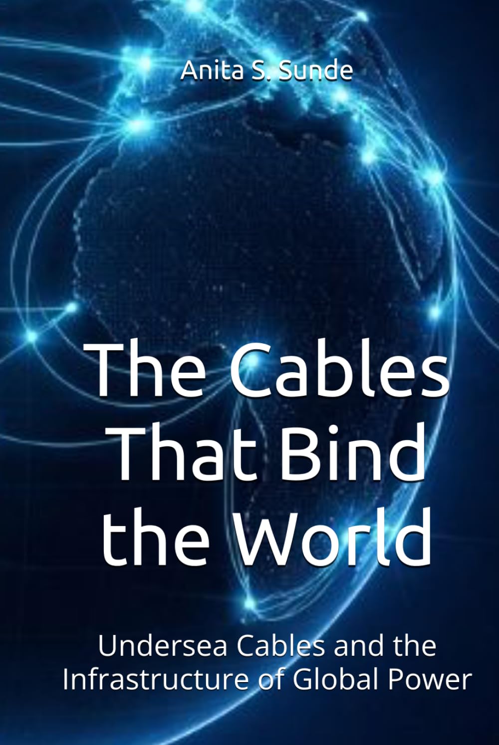 The Cables That Bind the World: Undersea Cables and the Infrastructure of Global Power (Infrastructure - The Hidden World)