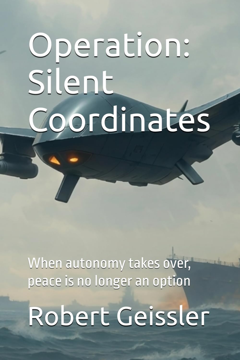 Operation: Silent Coordinates: When autonomy takes over, peace is no longer an option (War of the Machines: AI Drones Unleashed)
