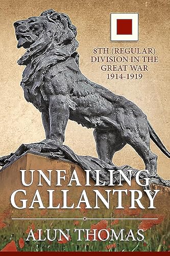 Unfailing Gallantry: 8th (Regular) Division in the Great War 1914-1919 (Wolverhampton Military Studies)