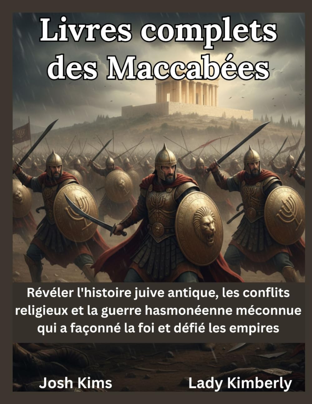 Livres complets des Maccabées: Révéler l'histoire juive antique, les conflits religieux et la guerre hasmonéenne méconnue qui a façonné la foi et défié les empires