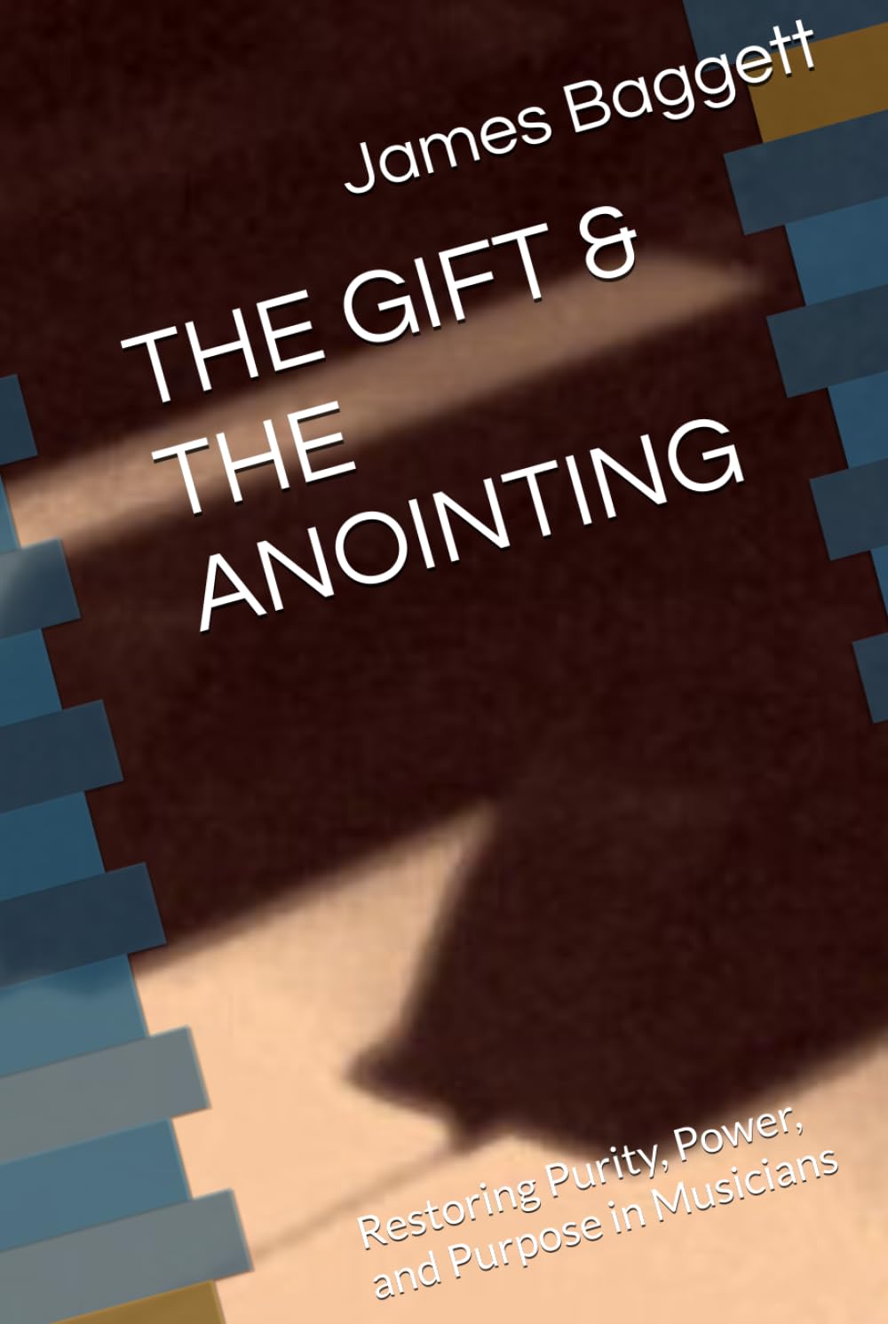 THE GIFT & THE ANOINTING: Restoring Purity, Power, and Purpose in Musicians