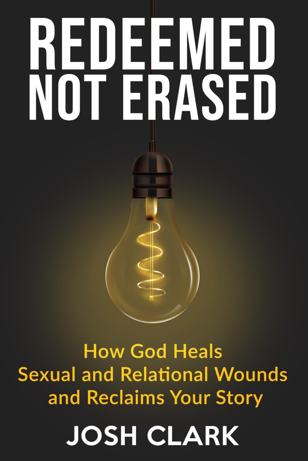 Redeemed, Not Erased: How God Heals Sexual and Relational Wounds and Reclaims Your Story (Covenant Over Culture)