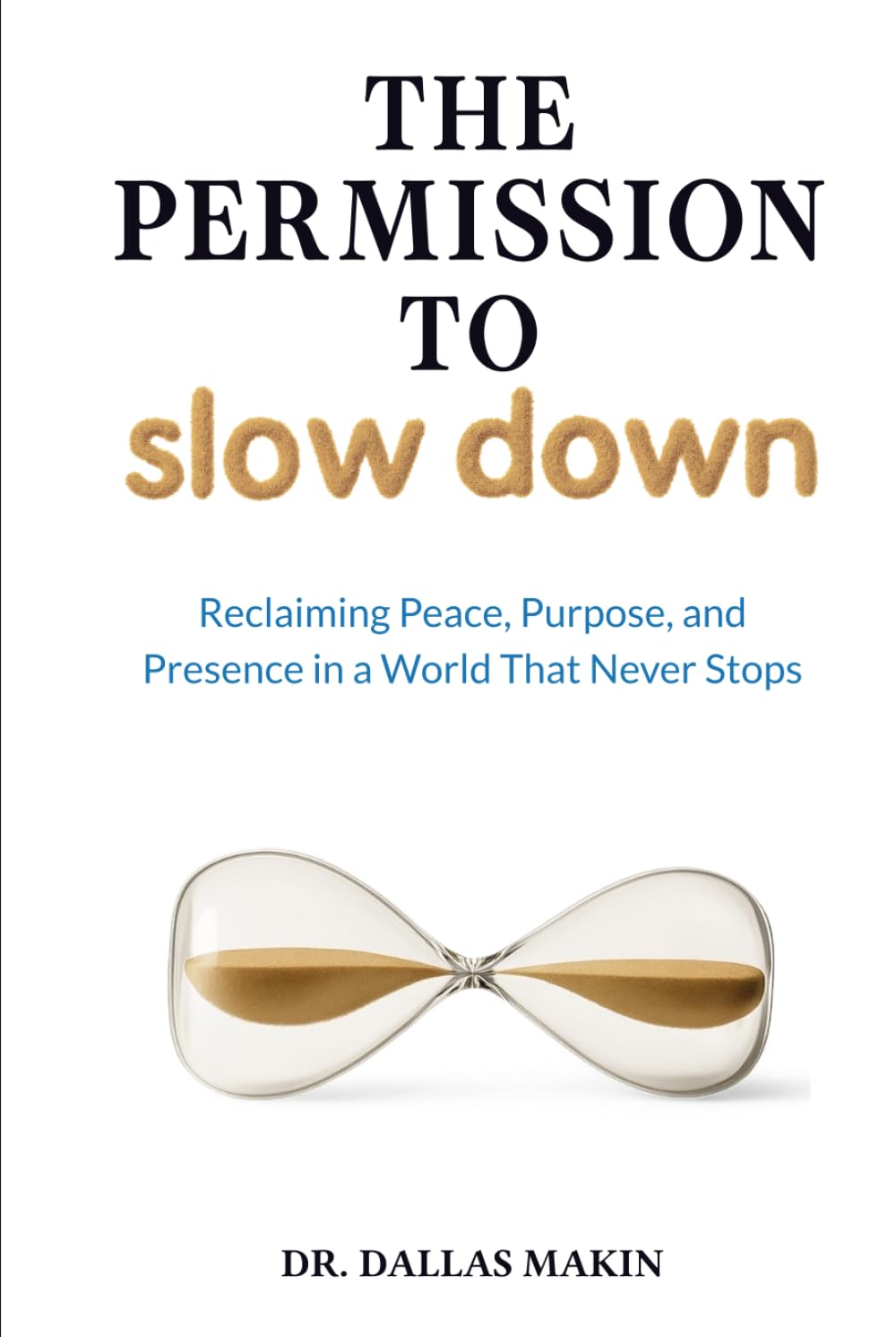 The Permission to Slow Down: Reclaiming Peace, Purpose, and Presence in a World That Never Stops
