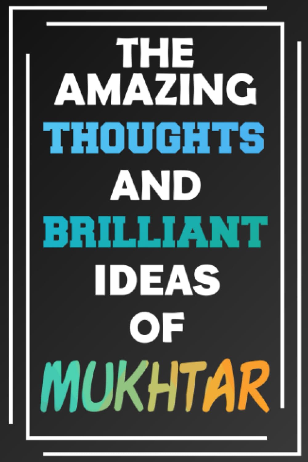 The Amazing Thoughts and Brilliant Ideas of Mukhtar: Blank Lined Notebook - Personalized Name - Custom Journal for Mukhtar