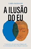 A ilusão do eu: O encontro da neuropsicologia com os ensinamentos das tradições orientais