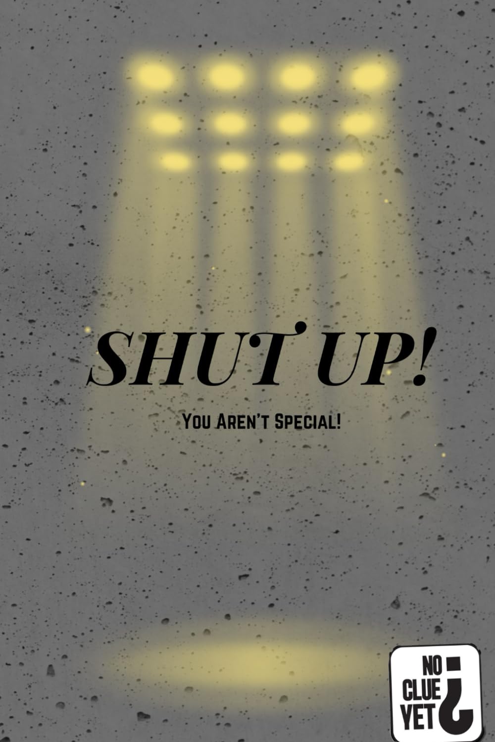 Shut Up, You're Just Like Everyone Else!
