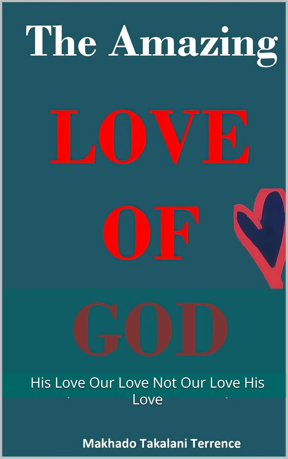 The Amazing Love of God: His Love Our Love Not Our Love His Love