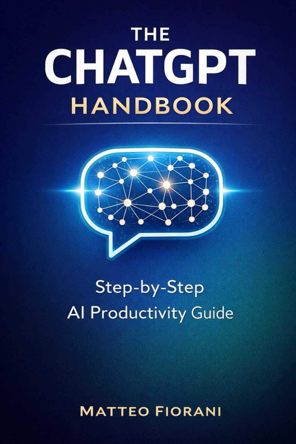 THE CHATGPT HANDBOOK: A Step-by-Step Guide to AI-Powered Productivity and Success