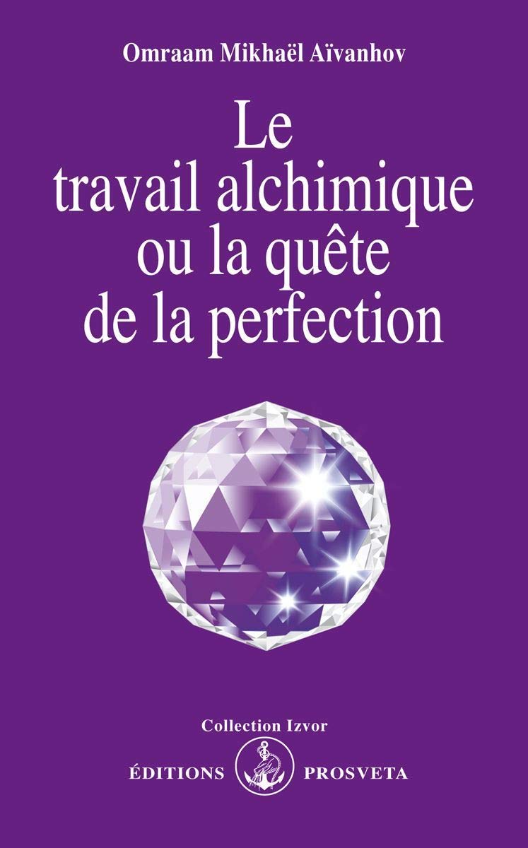 LE TRAVAIL ALCHIMIQUE OU LA QUETE DE LA PERFECTION. 6ème édition